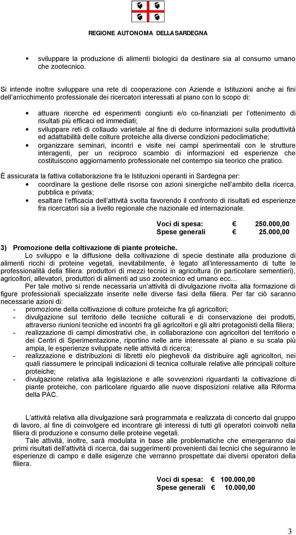 ed esperimenti congiunti e/o co-finanziati per l ottenimento di risultati più efficaci ed immediati; sviluppare reti di collaudo varietale al fine di dedurre informazioni sulla produttività ed