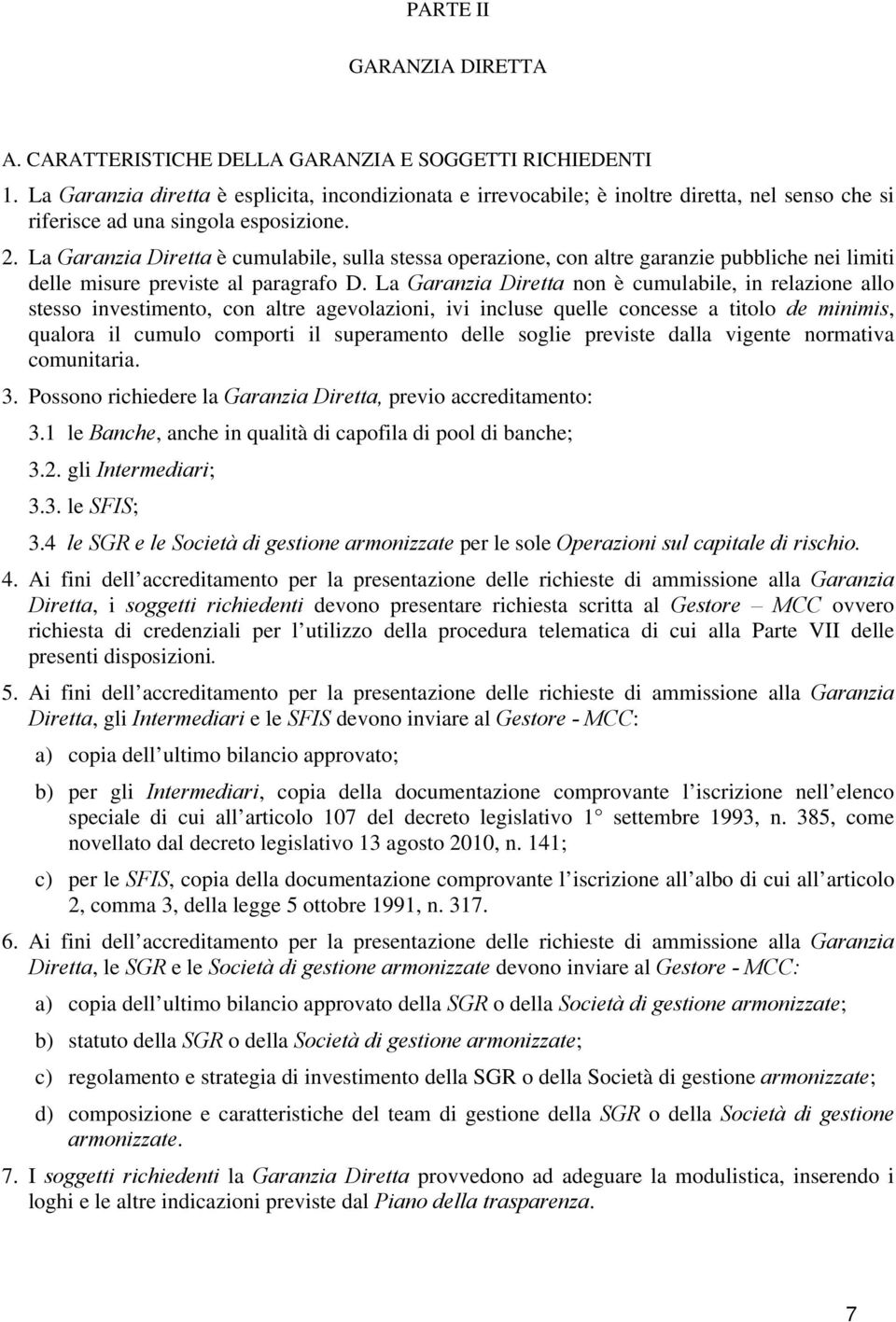 La Garanzia Diretta è cumulabile, sulla stessa operazione, con altre garanzie pubbliche nei limiti delle misure previste al paragrafo D.