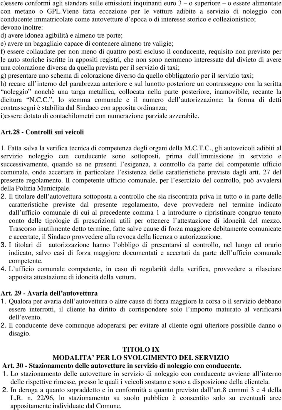 agibilità e almeno tre porte; e) avere un bagagliaio capace di contenere almeno tre valigie; f) essere collaudate per non meno di quattro posti escluso il conducente, requisito non previsto per le