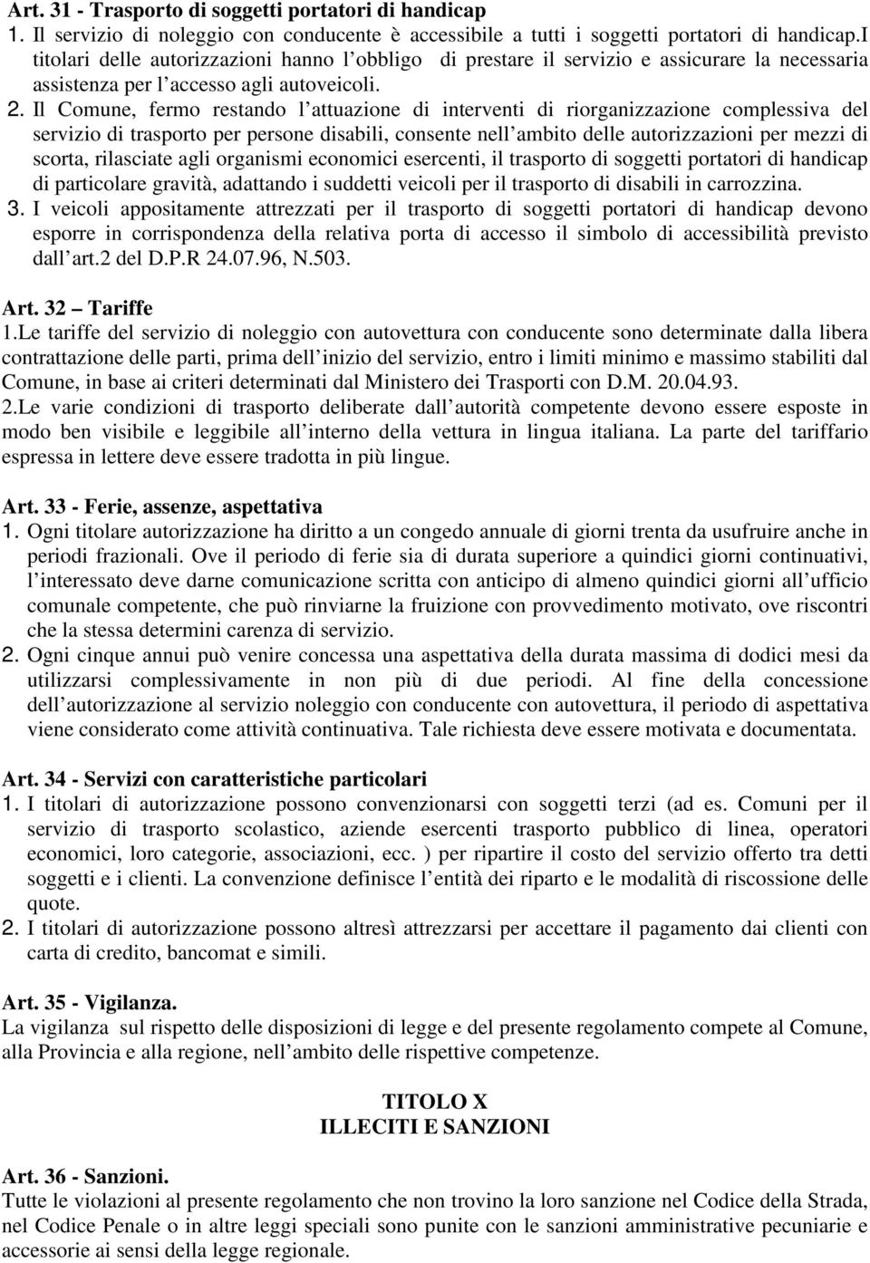 Il Comune, fermo restando l attuazione di interventi di riorganizzazione complessiva del servizio di trasporto per persone disabili, consente nell ambito delle autorizzazioni per mezzi di scorta,