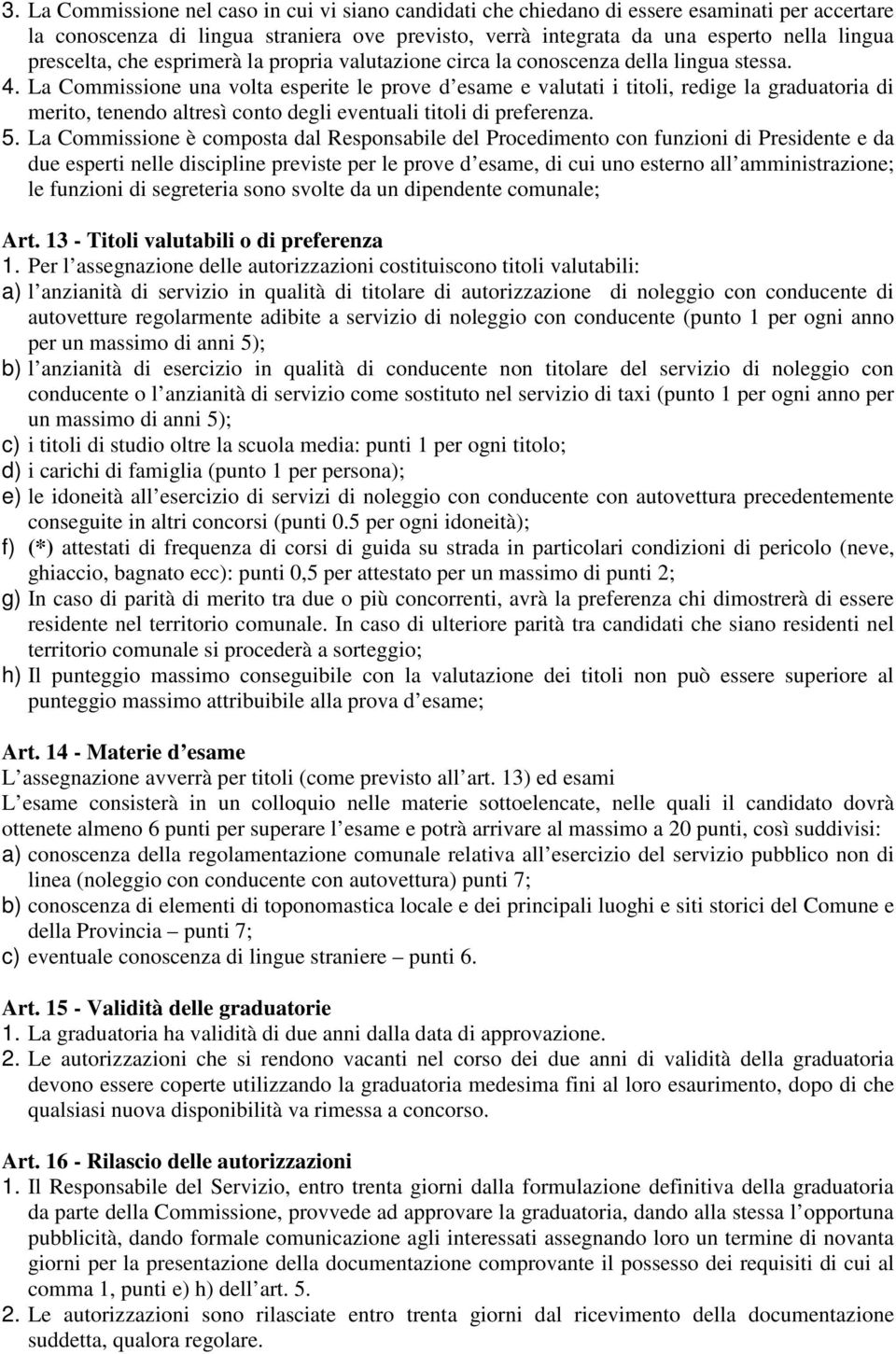 La Commissione una volta esperite le prove d esame e valutati i titoli, redige la graduatoria di merito, tenendo altresì conto degli eventuali titoli di preferenza. 5.