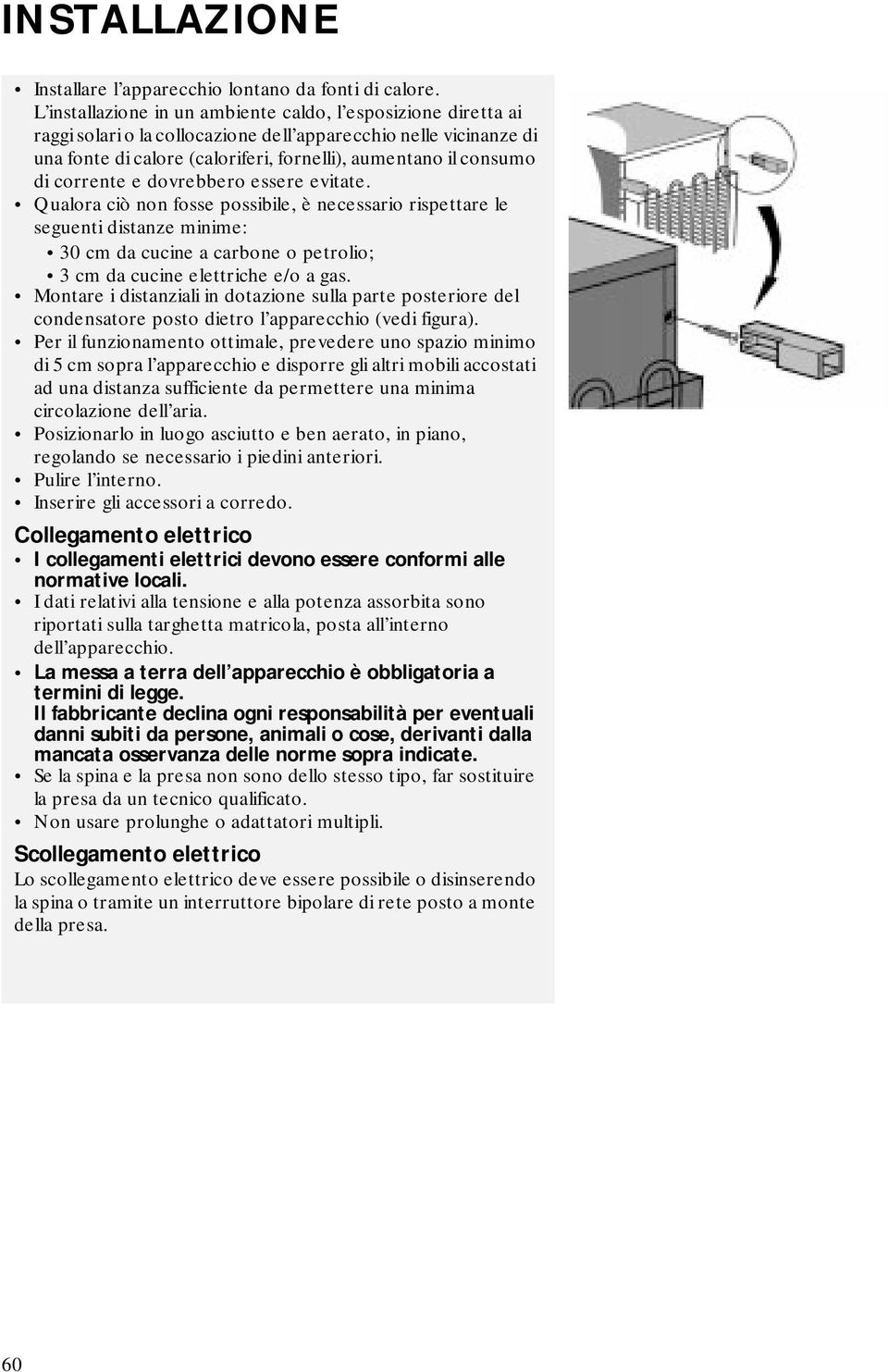 corrente e dovrebbero essere evitate. Qualora ciò non fosse possibile, è necessario rispettare le seguenti distanze minime: 30 cm da cucine a carbone o petrolio; 3 cm da cucine elettriche e/o a gas.