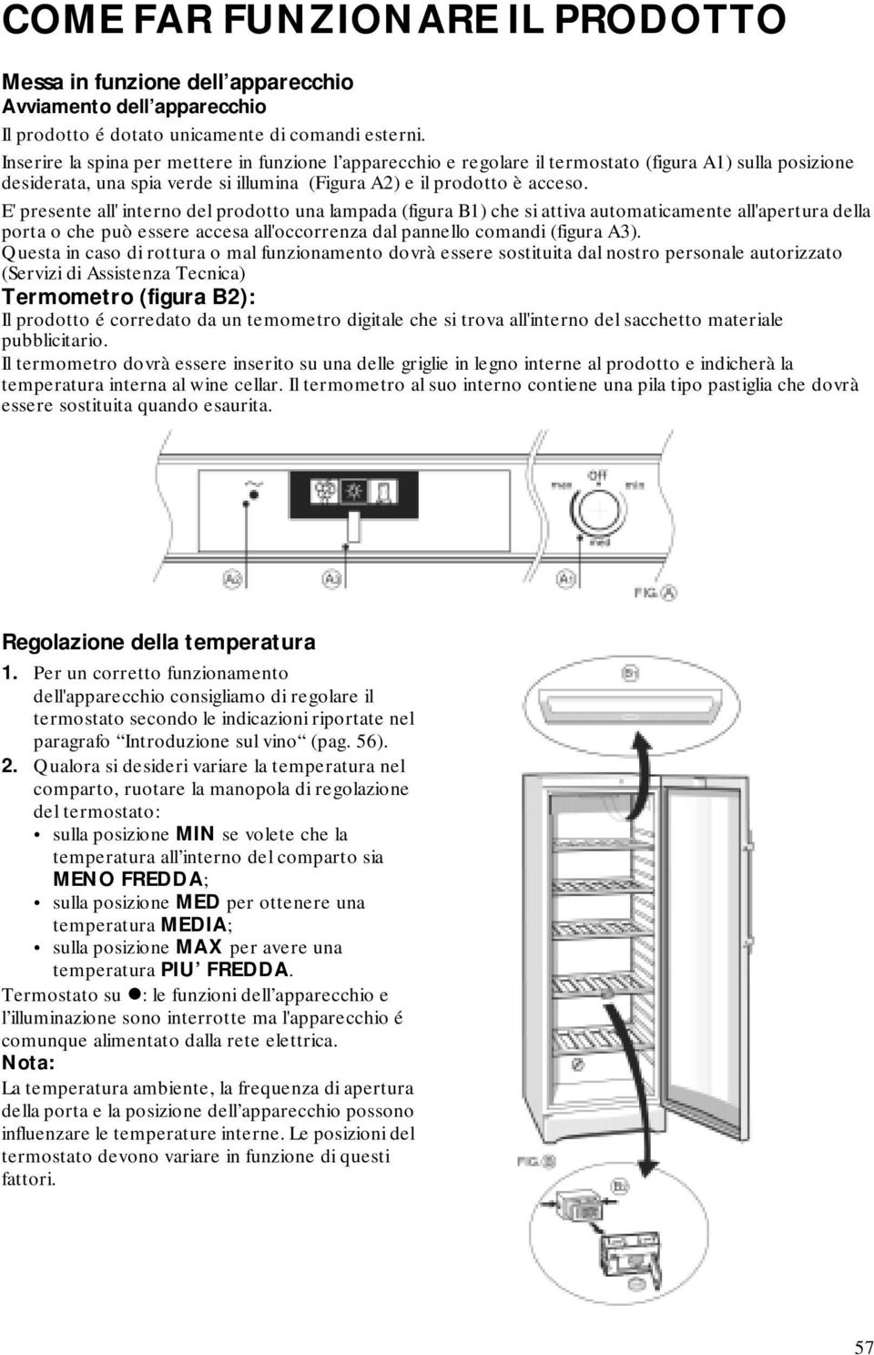 E' presente all' interno del prodotto una lampada (figura B1) che si attiva automaticamente all'apertura della porta o che può essere accesa all'occorrenza dal pannello comandi (figura A3).