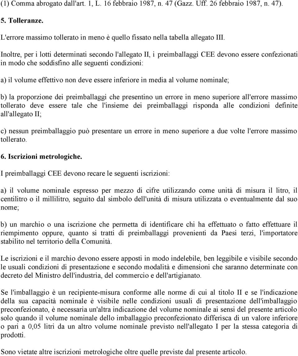 inferiore in media al volume nominale; b) la proporzione dei preimballaggi che presentino un errore in meno superiore all'errore massimo tollerato deve essere tale che l'insieme dei preimballaggi