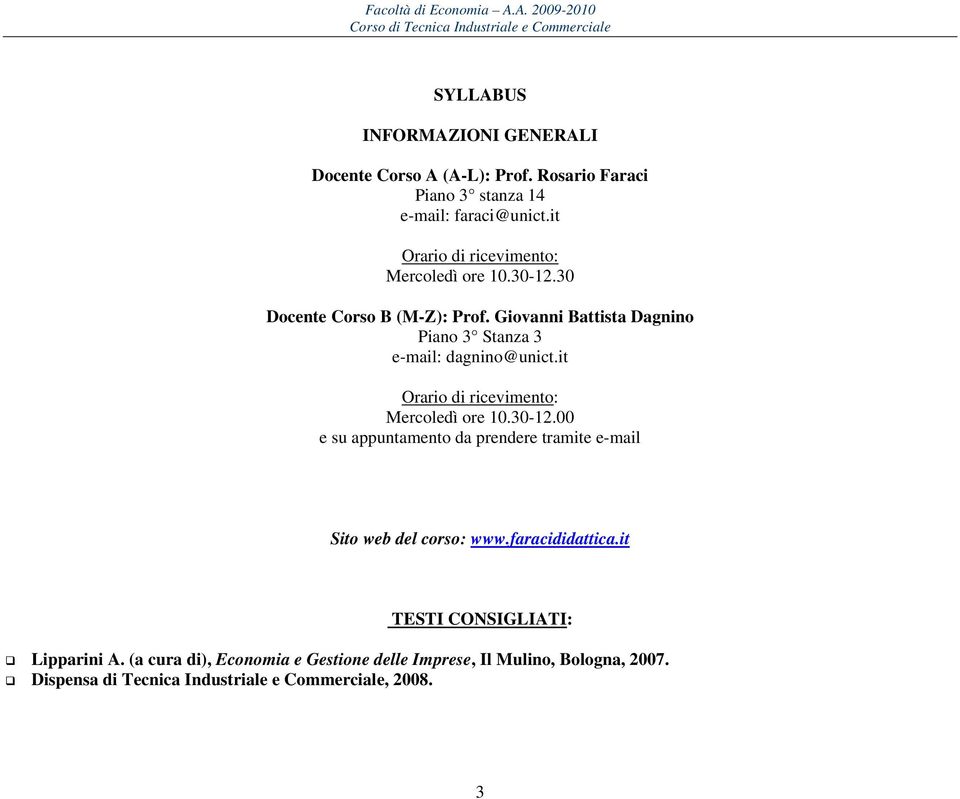 Giovanni Battista Dagnino Piano 3 Stanza 3 e-mail: dagnino@unict.it Orario di ricevimento: Mercoledì ore 10.30-12.