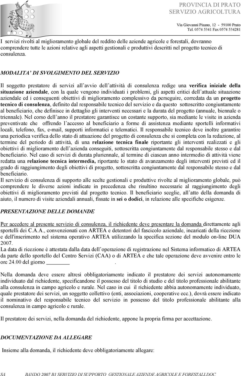 MODALITA DI SVOLGIMENTO DEL SERVIZIO Il soggetto prestatore di servizi all avvio dell attività di consulenza redige una verifica iniziale della situazione aziendale, con la quale vengono individuati