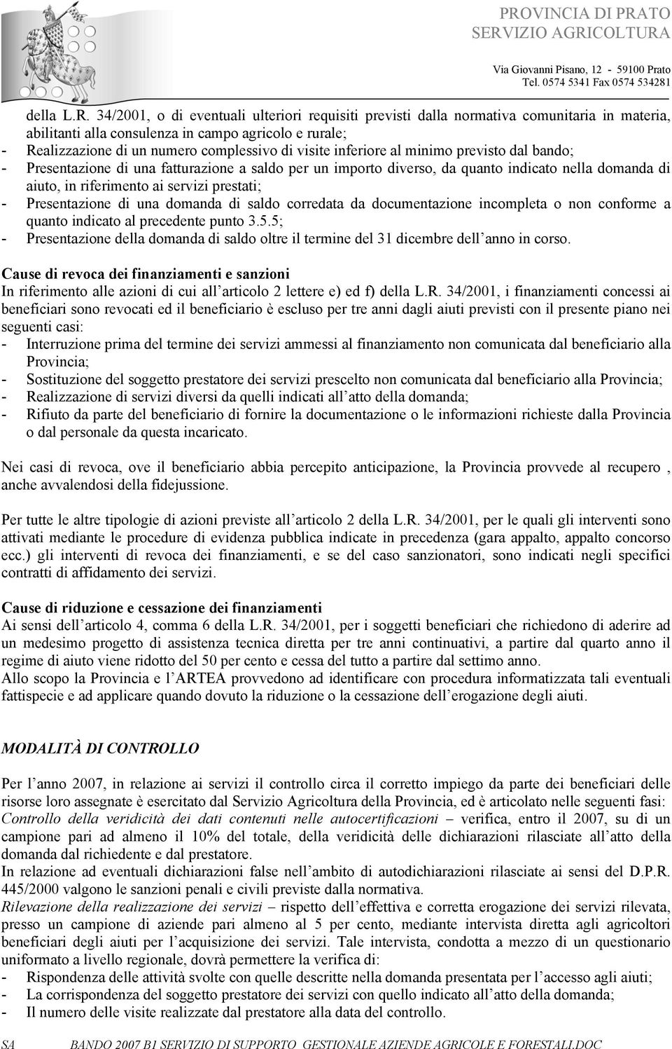 inferiore al minimo previsto dal bando; - Presentazione di una fatturazione a saldo per un importo diverso, da quanto indicato nella domanda di aiuto, in riferimento ai servizi prestati; -