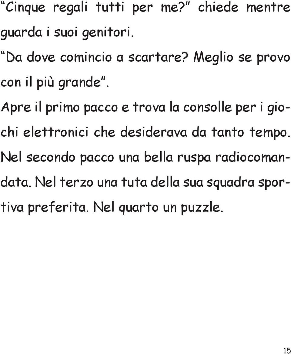 Apre il primo pacco e trova la consolle per i giochi elettronici che desiderava da tanto