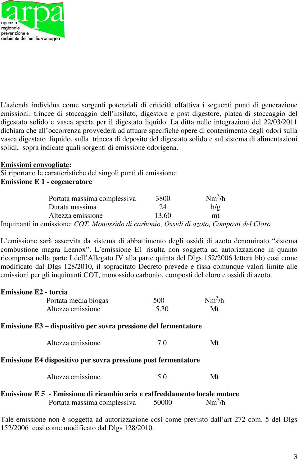 La ditta nelle integrazioni del 22/03/2011 dichiara che all occorrenza provvederà ad attuare specifiche opere di contenimento degli odori sulla vasca digestato liquido, sulla trincea di deposito del