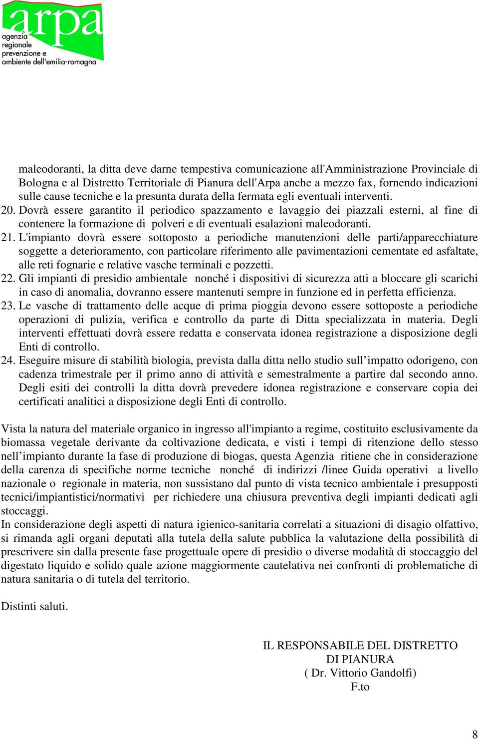 Dovrà essere garantito il periodico spazzamento e lavaggio dei piazzali esterni, al fine di contenere la formazione di polveri e di eventuali esalazioni maleodoranti. 21.