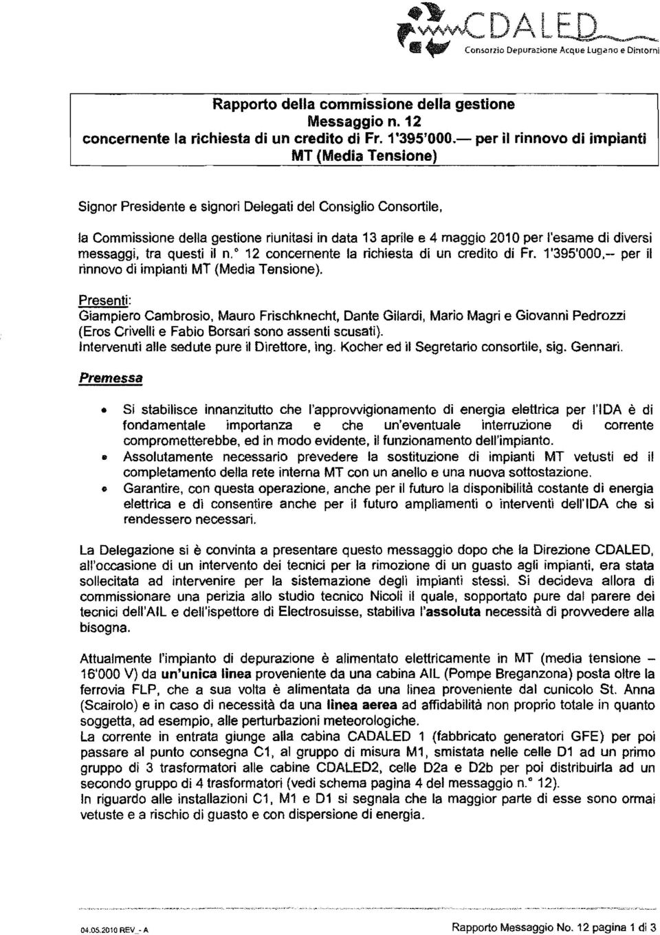 di diversi messaggi, tra questi il n.' 12 concernente la richiesta di un credito di Fr. 1'395'000,- per il rinnovo di impianti MT (Media Tensione).