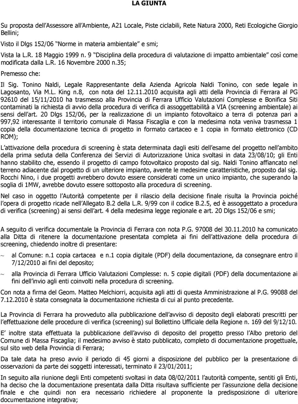 Tonino Naldi, Legale Rappresentante della Azienda Agricola Naldi Tonino, con sede legale in Lagosanto, Via M.L. King n.8, con nota del 12.11.