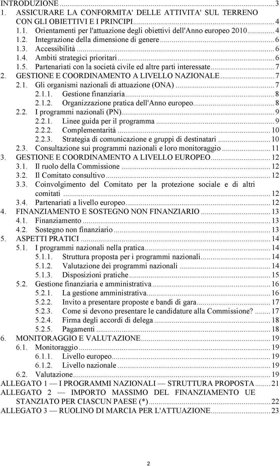 GESTIONE E COORDINAMENTO A LIVELLO NAZIONALE...7 2.1. Gli organismi nazionali di attuazione (ONA)...7 2.1.1. Gestione finanziaria...8 2.1.2. Organizzazione pratica dell'anno europeo...8 2.2. I programmi nazionali (PN).