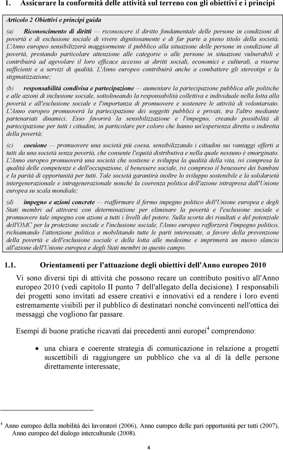 L'Anno europeo sensibilizzerà maggiormente il pubblico alla situazione delle persone in condizione di povertà, prestando particolare attenzione alle categorie o alle persone in situazioni vulnerabili