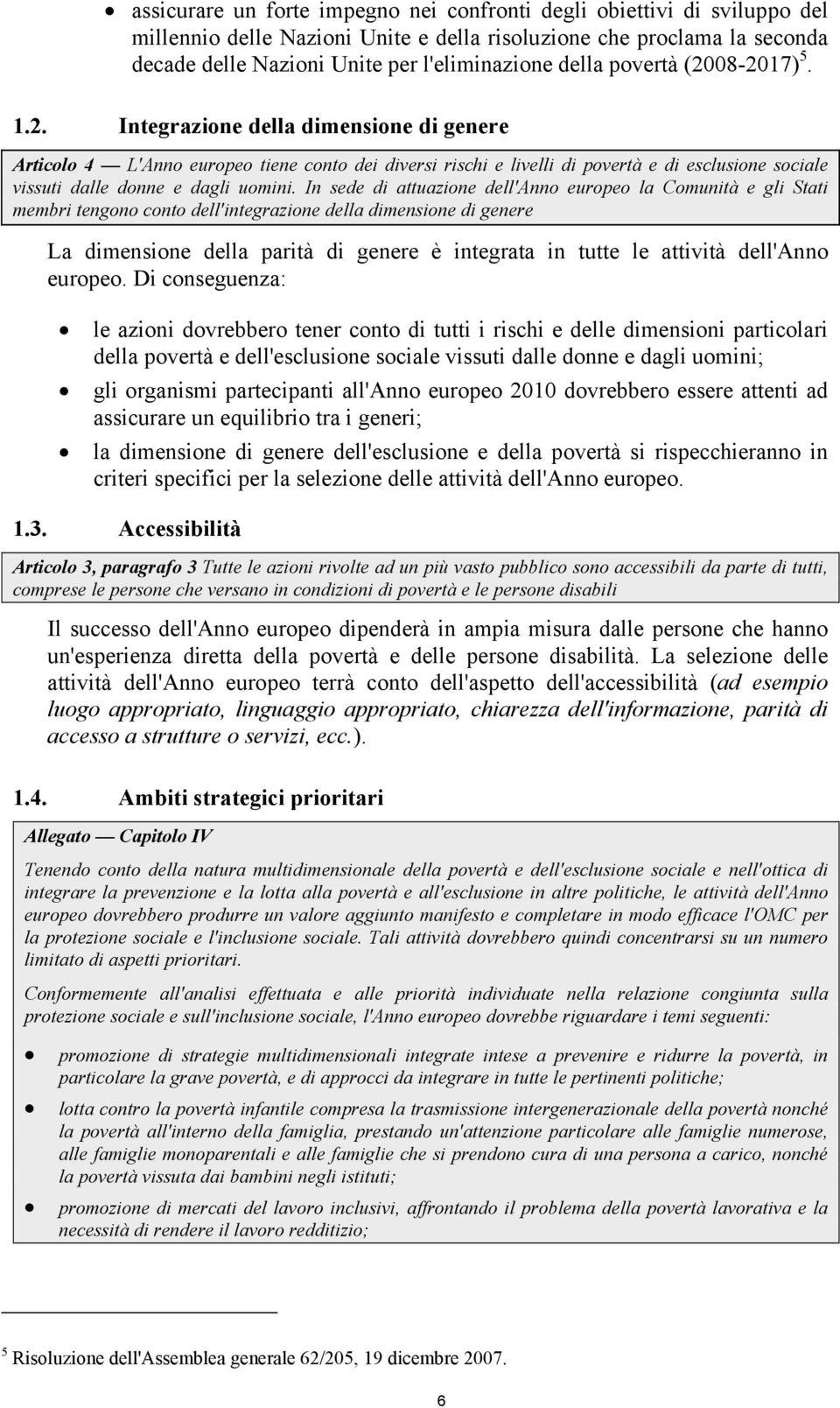 In sede di attuazione dell'anno europeo la Comunità e gli Stati membri tengono conto dell'integrazione della dimensione di genere La dimensione della parità di genere è integrata in tutte le attività