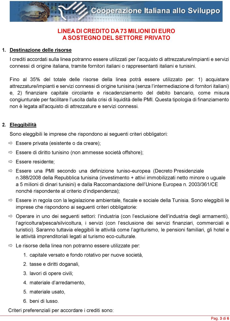 Fino al 35% del totale delle risorse della linea potrà essere utilizzato per: 1) acquistare attrezzature/impianti e servizi connessi di origine tunisina (senza l intermediazione di fornitori