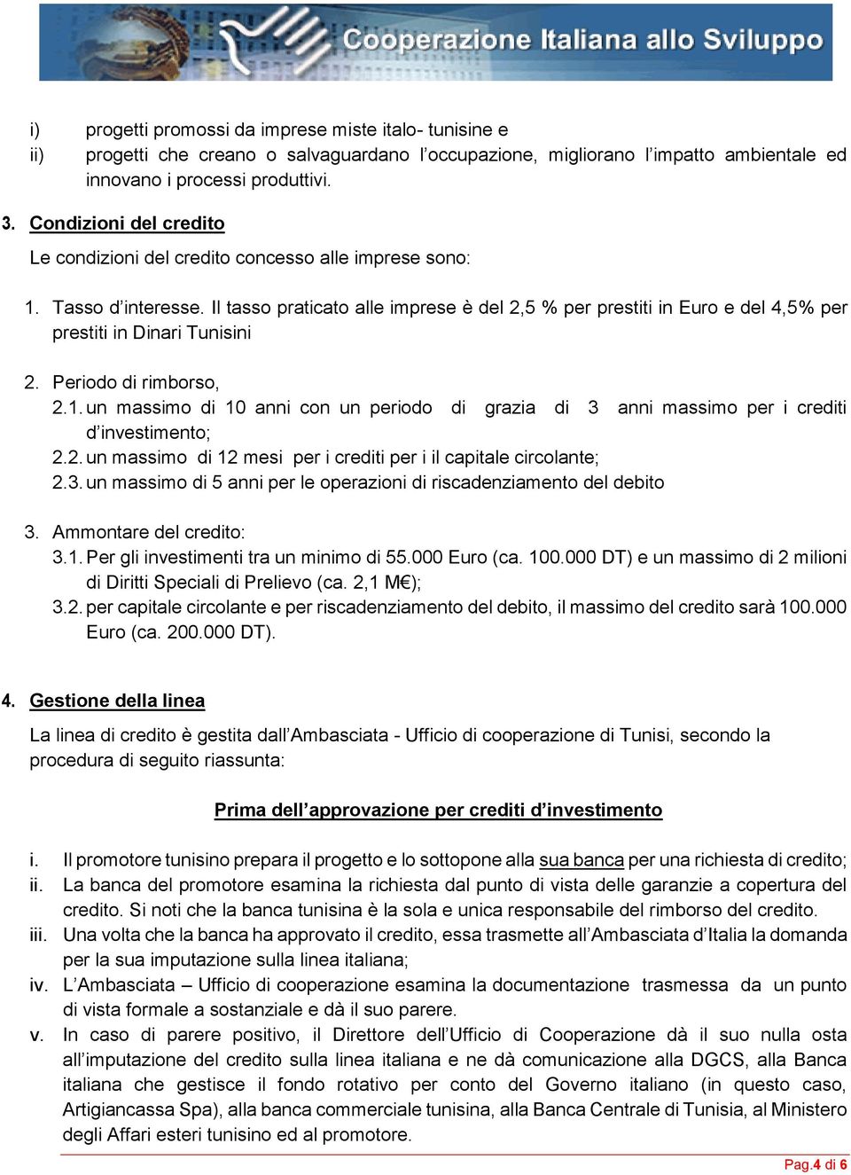 Il tasso praticato alle imprese è del 2,5 % per prestiti in Euro e del 4,5% per prestiti in Dinari Tunisini 2. Periodo di rimborso, 2.1.