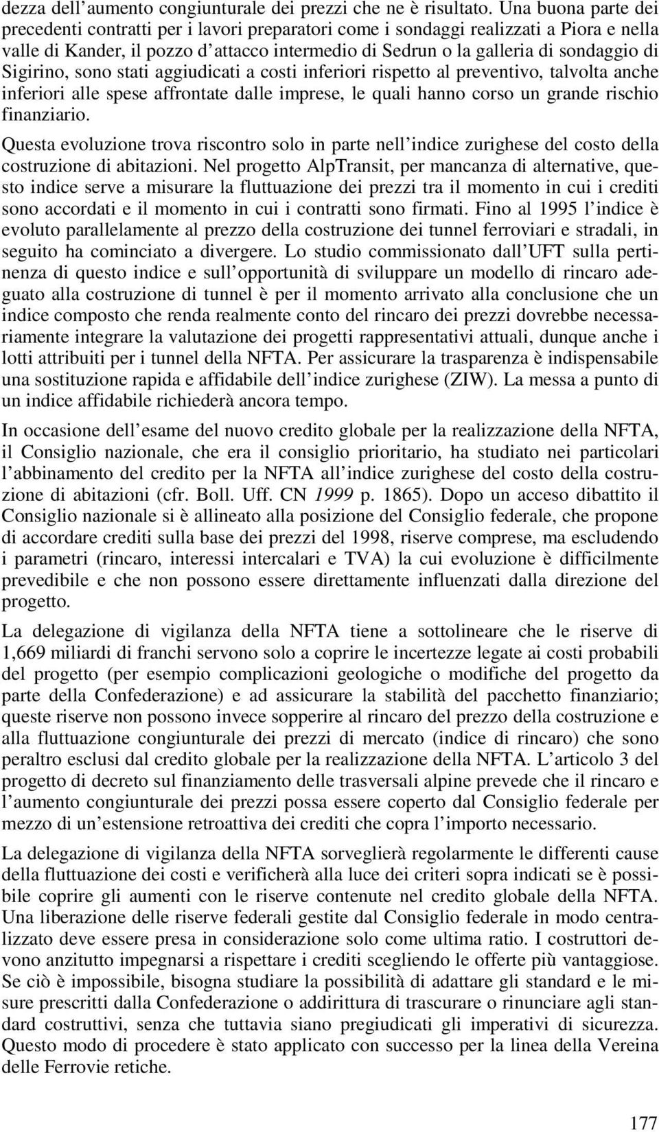 Sigirino, sono stati aggiudicati a costi inferiori rispetto al preventivo, talvolta anche inferiori alle spese affrontate dalle imprese, le quali hanno corso un grande rischio finanziario.