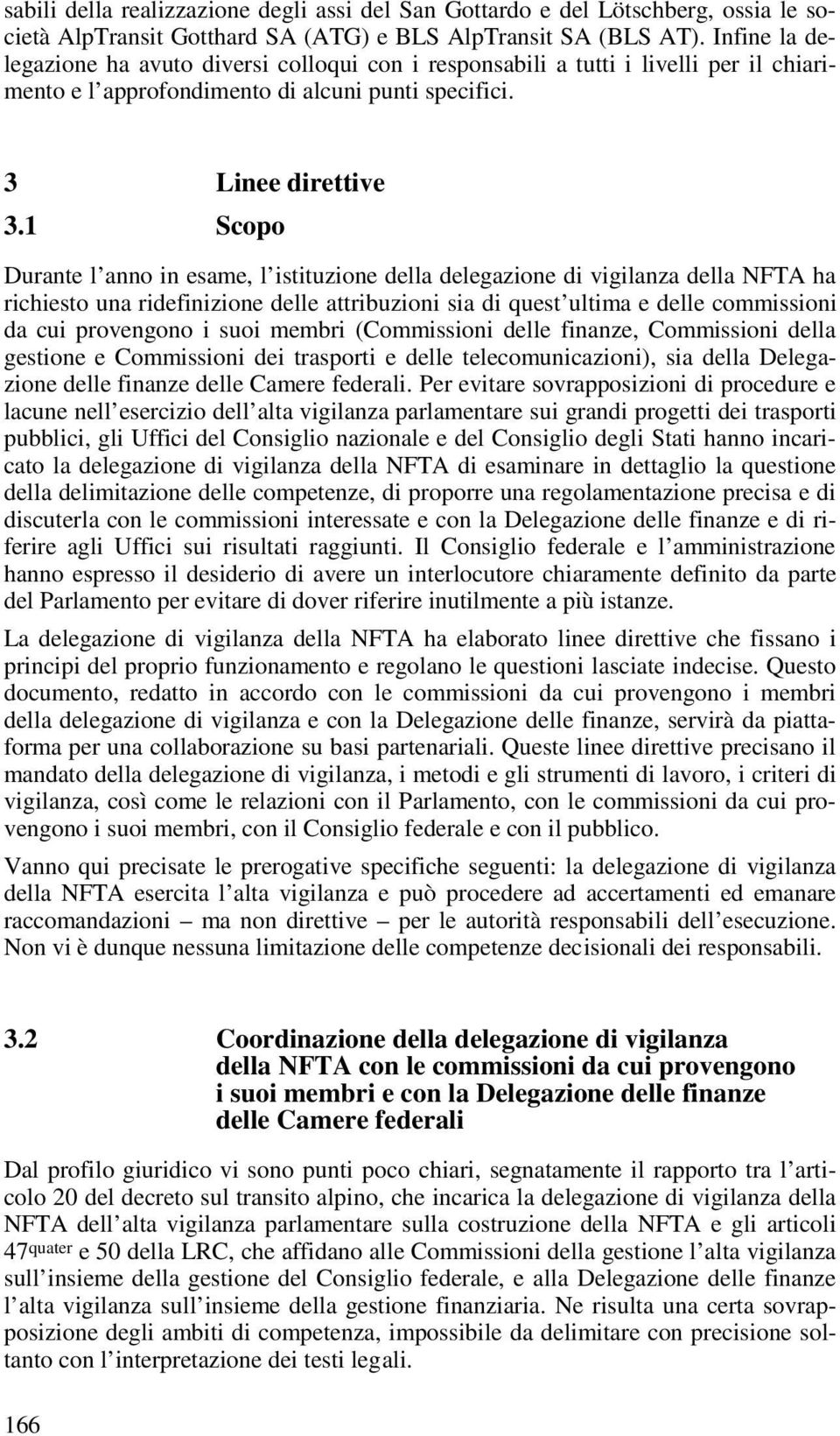 1 Scopo Durante l anno in esame, l istituzione della delegazione di vigilanza della NFTA ha richiesto una ridefinizione delle attribuzioni sia di quest ultima e delle commissioni da cui provengono i