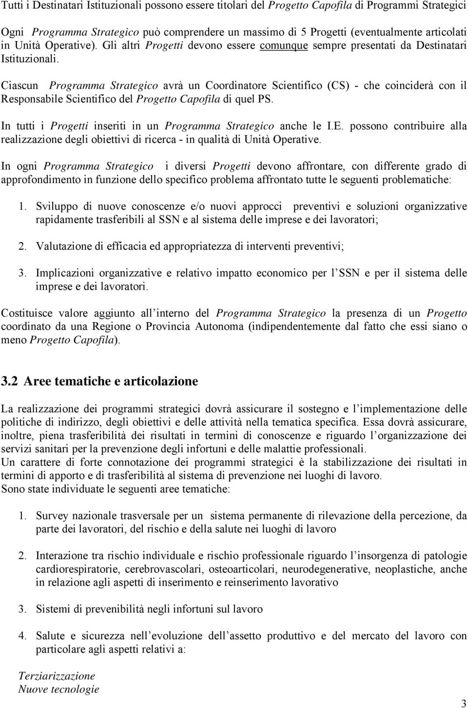 Ciascun Programma Strategico avrà un Coordinatore Scientifico (CS) - che coinciderà con il Responsabile Scientifico del Progetto Capofila di quel PS.