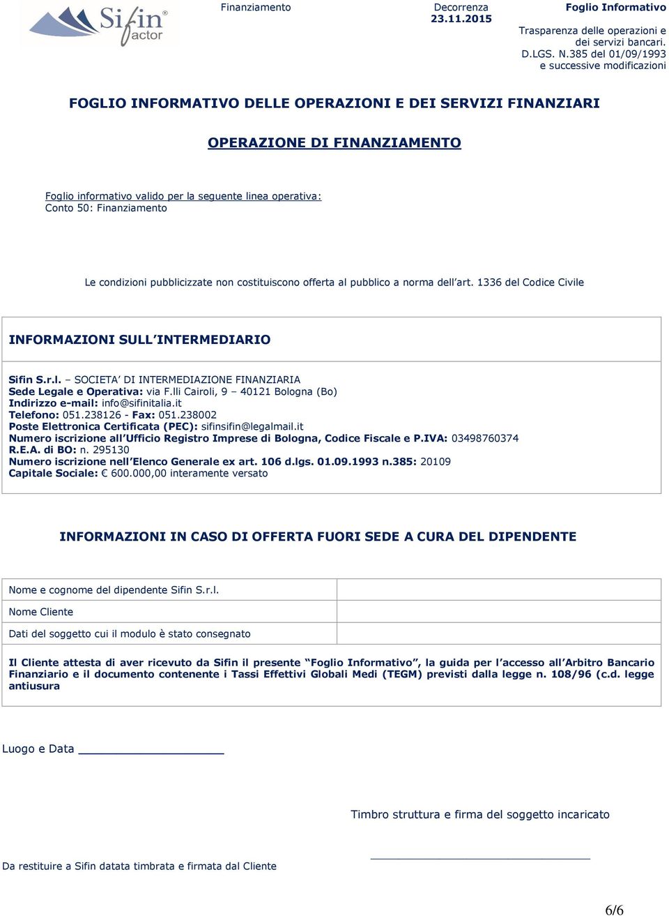 50: Finanziamento Le condizioni pubblicizzate non costituiscono offerta al pubblico a norma dell art. 1336 del Codice Civile INFORMAZIONI SULL INTERMEDIARIO Sifin S.r.l. SOCIETA DI INTERMEDIAZIONE FINANZIARIA Sede Legale e Operativa: via F.