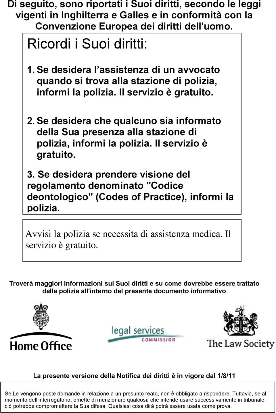 Se desidera che qualcuno sia informato della Sua presenza alla stazione di polizia, informi la polizia. Il servizio è gratuito. 3.