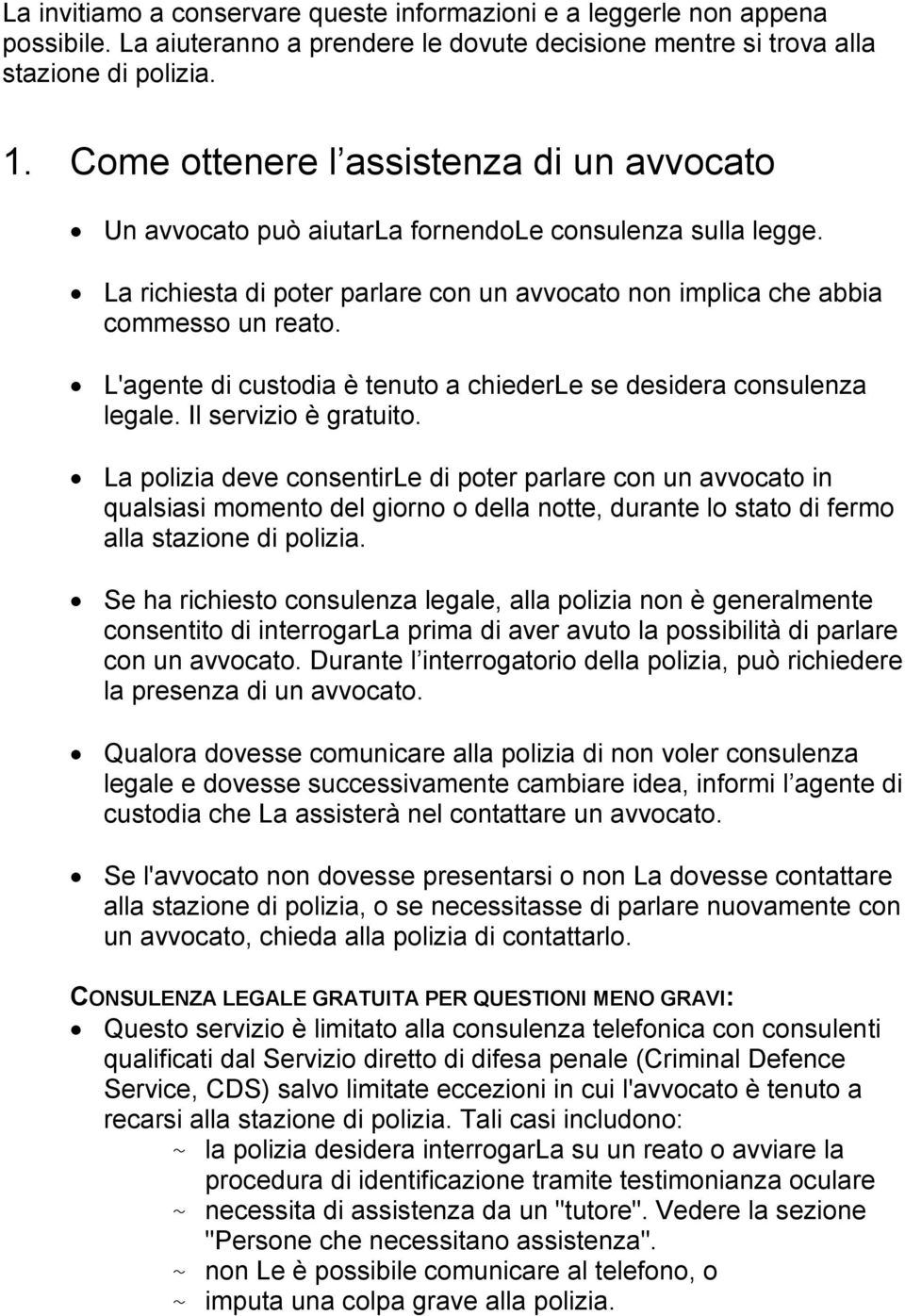 L'agente di custodia è tenuto a chiederle se desidera consulenza legale. Il servizio è gratuito.