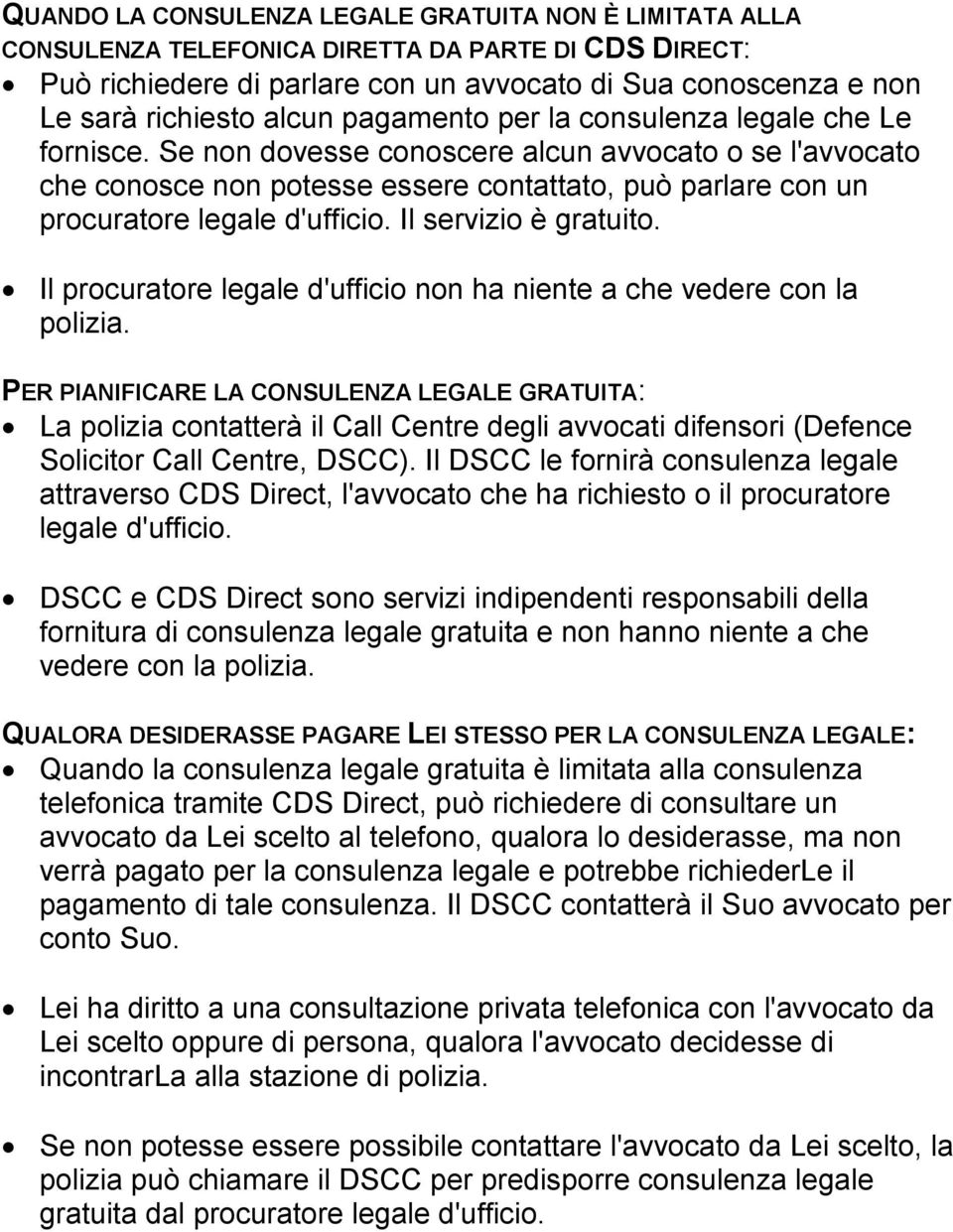 Se non dovesse conoscere alcun avvocato o se l'avvocato che conosce non potesse essere contattato, può parlare con un procuratore legale d'ufficio. Il servizio è gratuito.