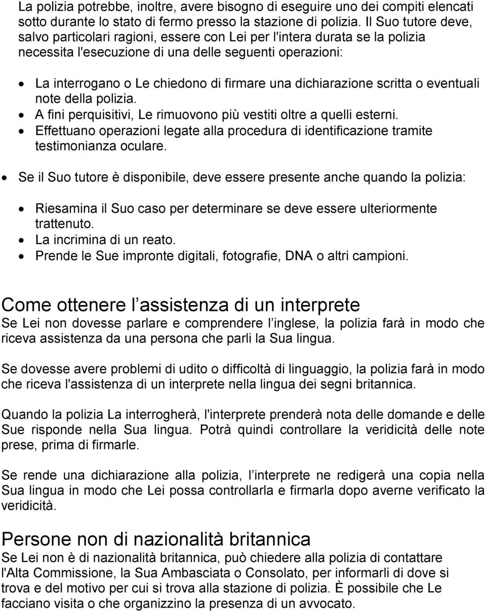 dichiarazione scritta o eventuali note della polizia. A fini perquisitivi, Le rimuovono più vestiti oltre a quelli esterni.