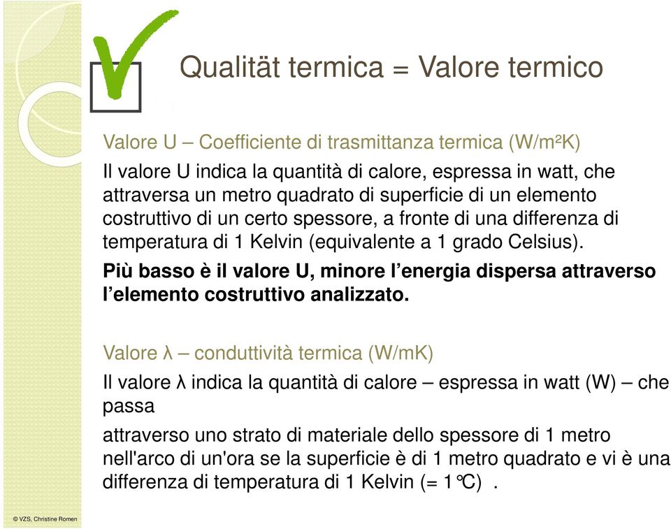 Più basso è il valore U, minore l energia dispersa attraverso l elemento costruttivo analizzato.