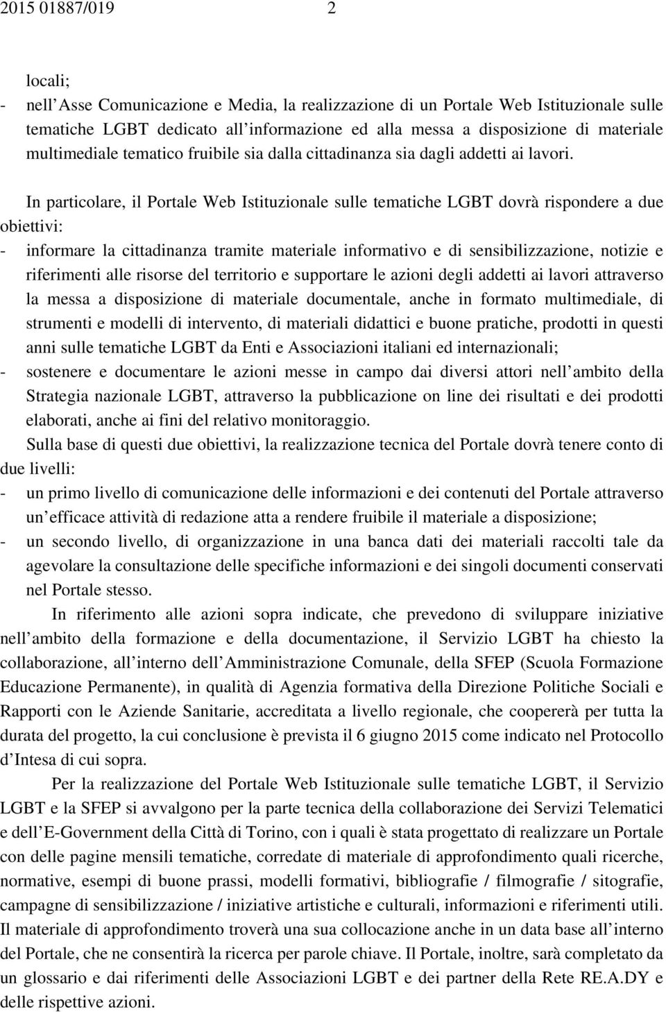 In particolare, il Portale Web Istituzionale sulle tematiche LGBT dovrà rispondere a due obiettivi: - informare la cittadinanza tramite materiale informativo e di sensibilizzazione, notizie e