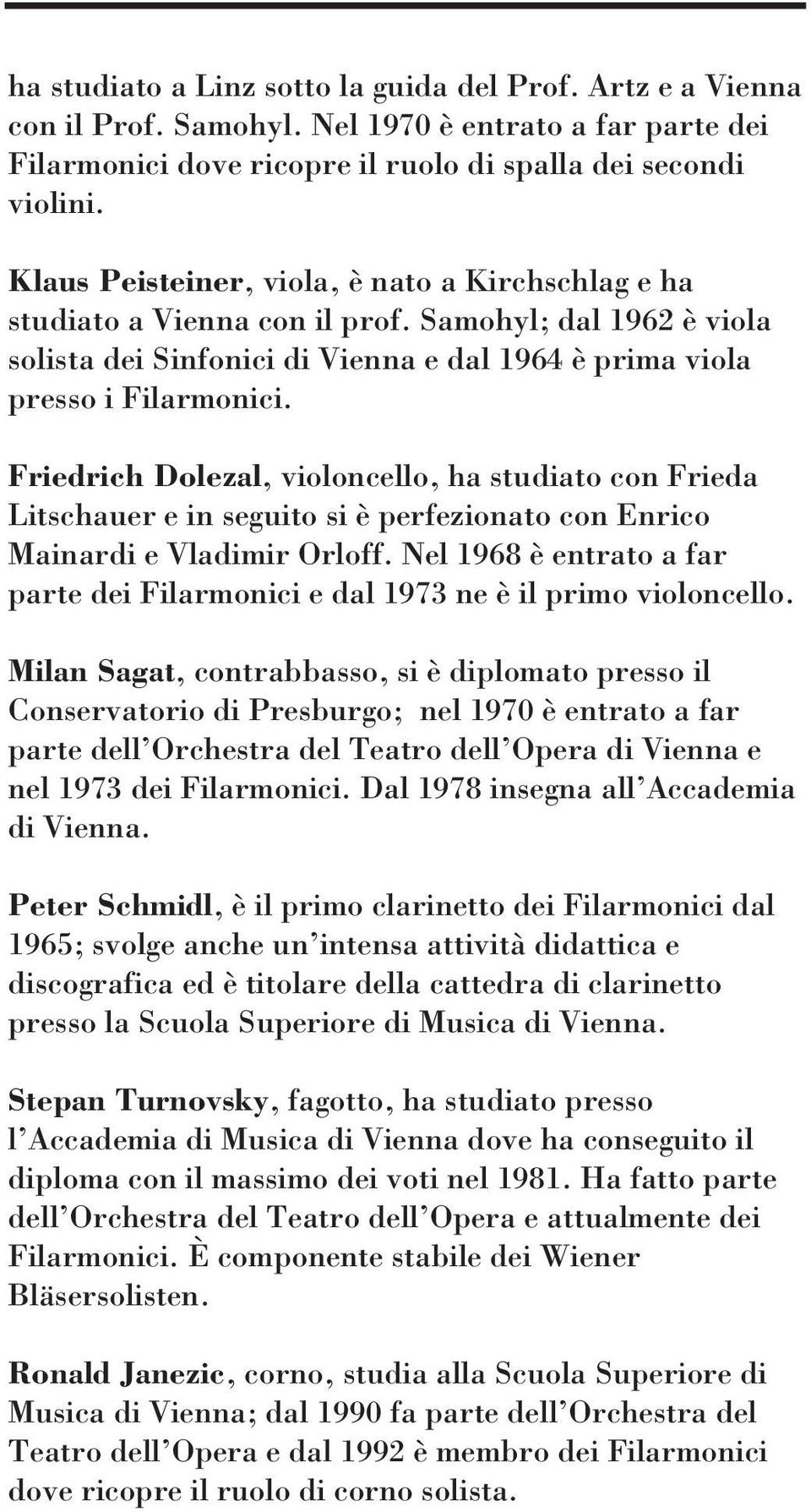 Friedrich Dolezal, violoncello, ha studiato con Frieda Litschauer e in seguito si è perfezionato con Enrico Mainardi e Vladimir Orloff.