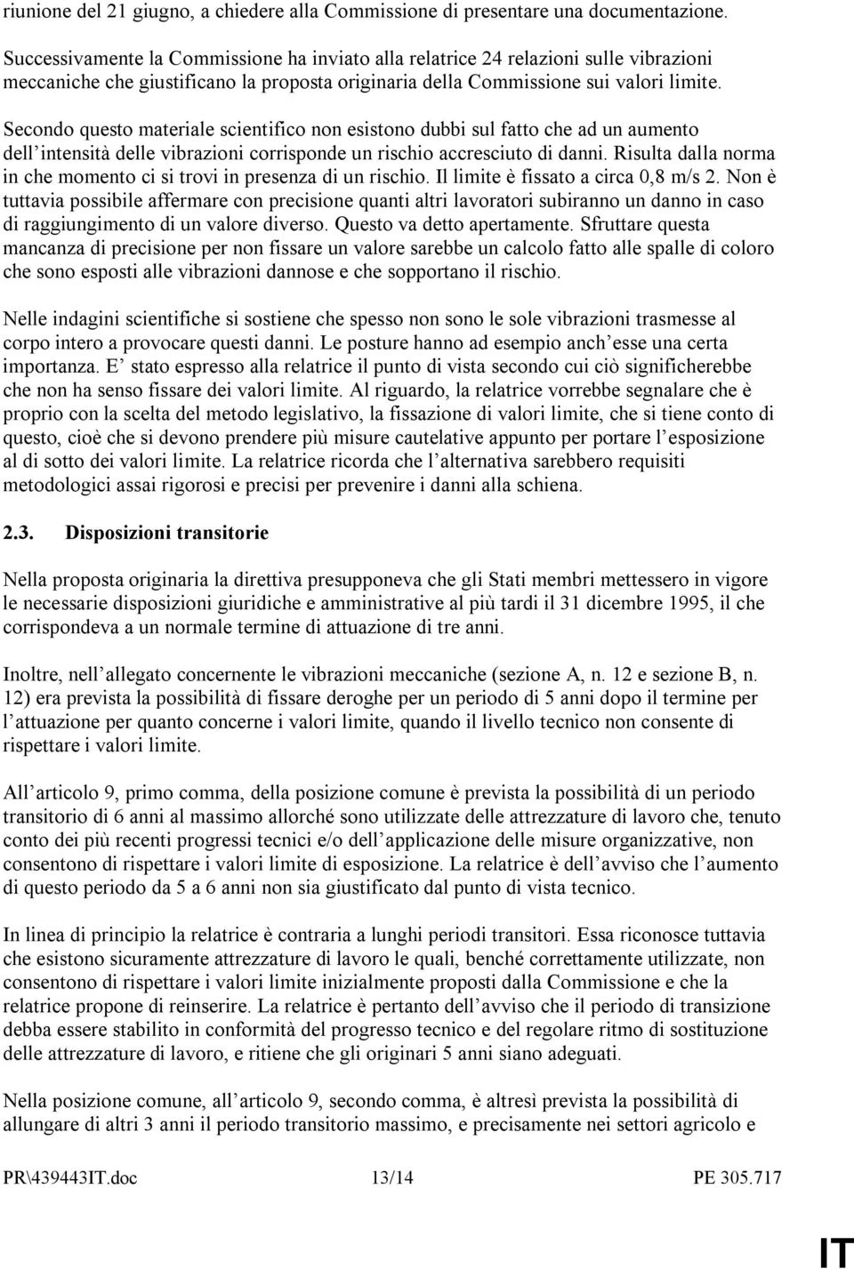 Secondo questo materiale scientifico non esistono dubbi sul fatto che ad un aumento dell intensità delle vibrazioni corrisponde un rischio accresciuto di danni.