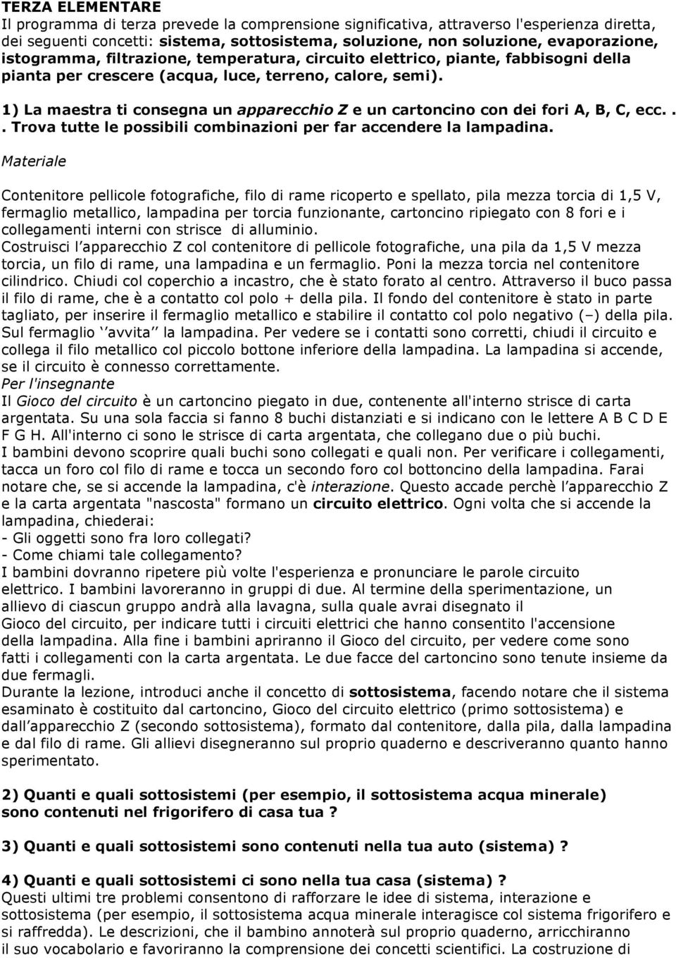 1) La maestra ti consegna un apparecchio Z e un cartoncino con dei fori A, B, C, ecc... Trova tutte le possibili combinazioni per far accendere la lampadina.