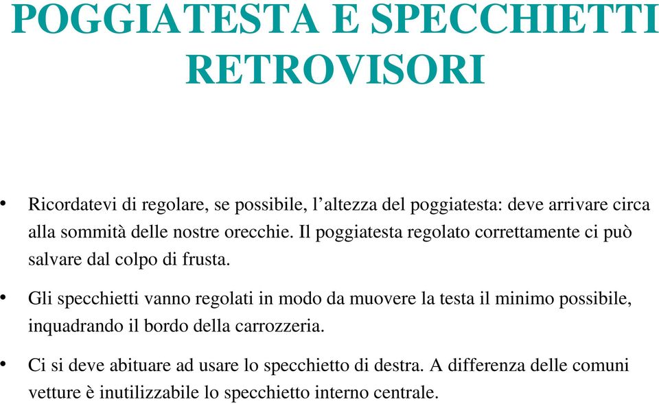 Gli specchietti vanno regolati in modo da muovere la testa il minimo possibile, inquadrando il bordo della carrozzeria.