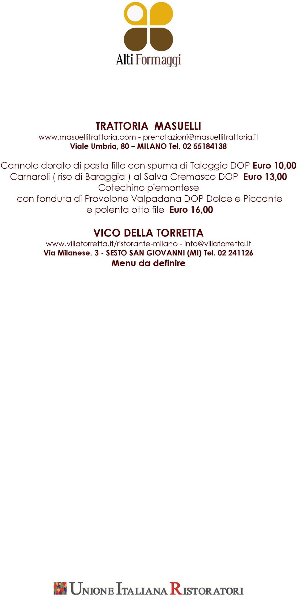 DOP Euro 13,00 Cotechino piemontese con fonduta di Provolone Valpadana DOP Dolce e Piccante e polenta otto file Euro 16,00 VICO