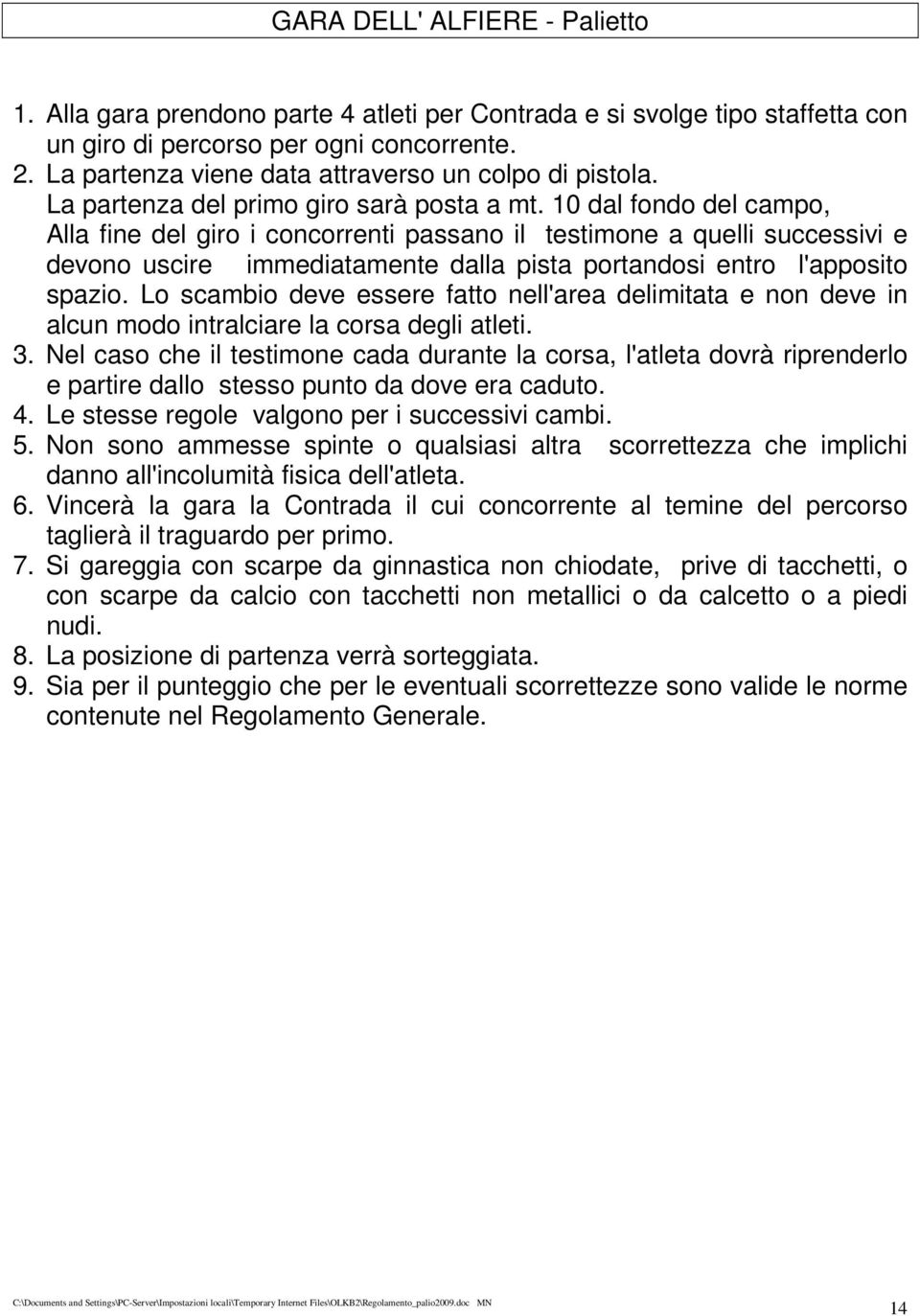 10 dal fondo del campo, Alla fine del giro i concorrenti passano il testimone a quelli successivi e devono uscire immediatamente dalla pista portandosi entro l'apposito spazio.