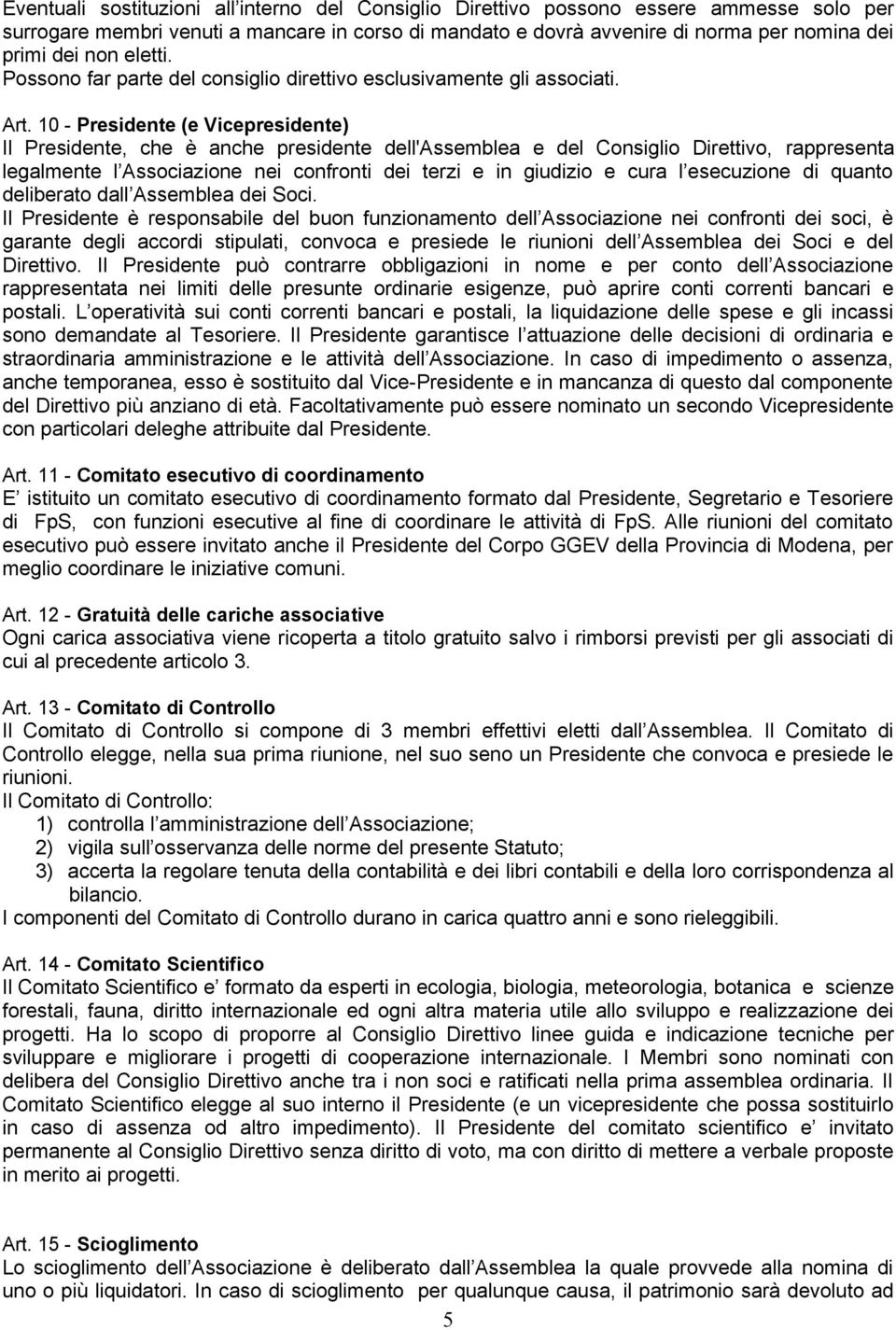 10 - Presidente (e Vicepresidente) Il Presidente, che è anche presidente dell'assemblea e del Consiglio Direttivo, rappresenta legalmente l Associazione nei confronti dei terzi e in giudizio e cura l