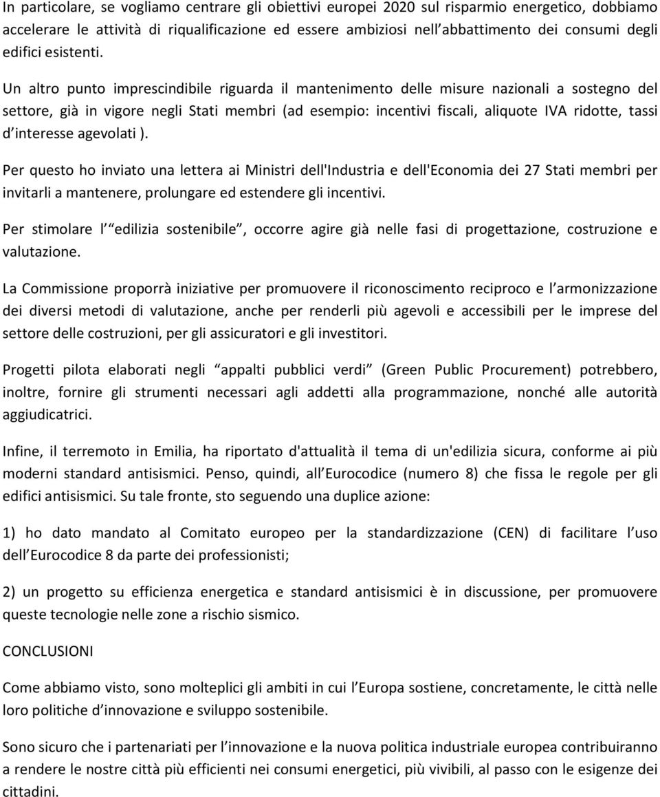 Un altro punto imprescindibile riguarda il mantenimento delle misure nazionali a sostegno del settore, già in vigore negli Stati membri (ad esempio: incentivi fiscali, aliquote IVA ridotte, tassi d