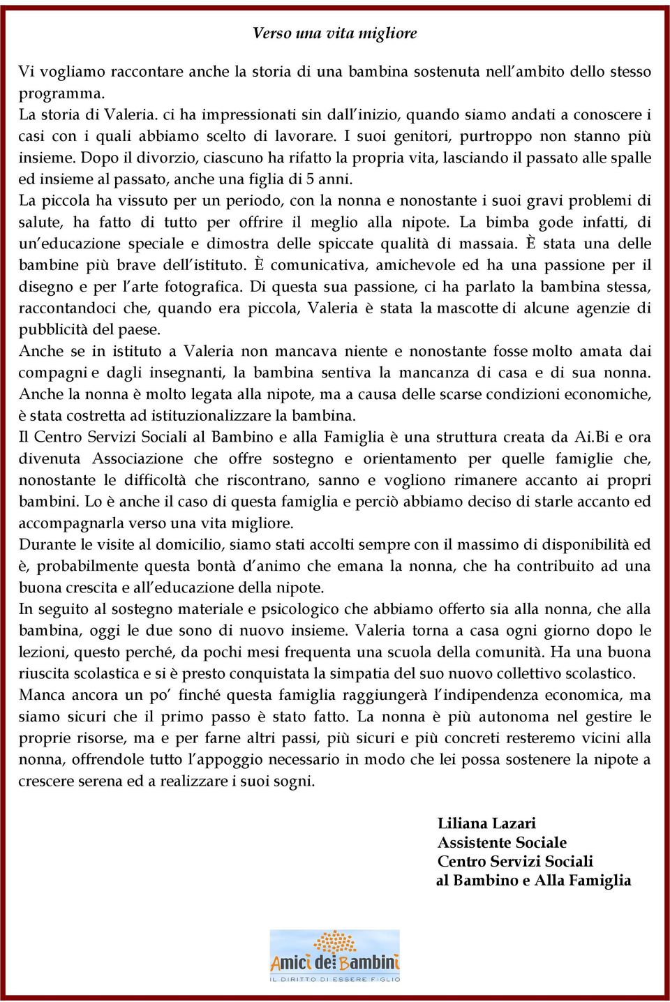 Dopo il divorzio, ciascuno ha rifatto la propria vita, lasciando il passato alle spalle ed insieme al passato, anche una figlia di 5 anni.