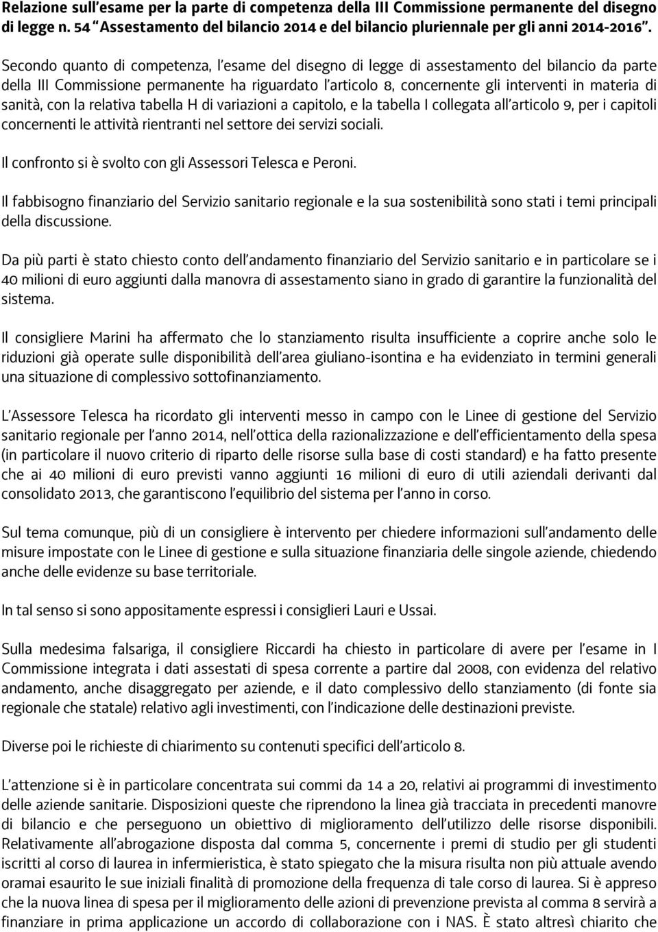 sanità, con la relativa tabella H di variazioni a capitolo, e la tabella I collegata all articolo 9, per i capitoli concernenti le attività rientranti nel settore dei servizi sociali.