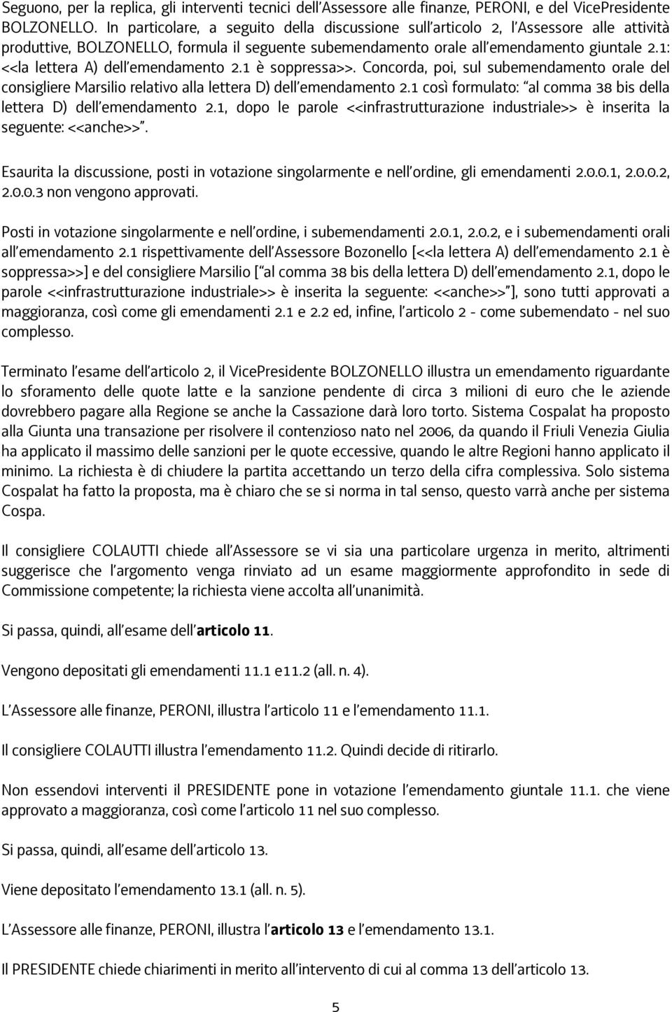 1: <<la lettera A) dell emendamento 2.1 è soppressa>>. Concorda, poi, sul subemendamento orale del consigliere Marsilio relativo alla lettera D) dell emendamento 2.