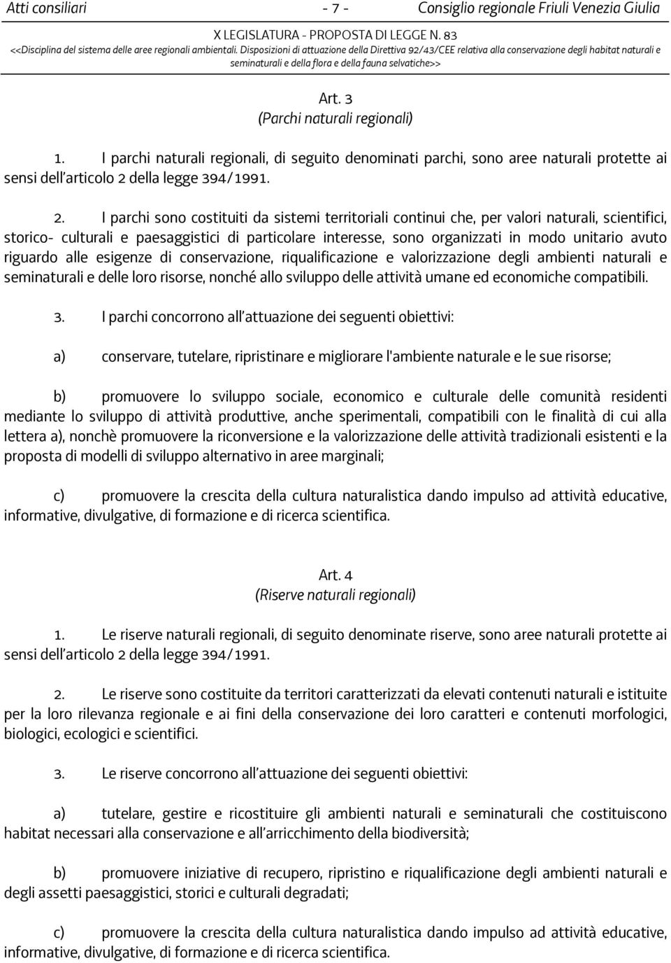 I parchi sono costituiti da sistemi territoriali continui che, per valori naturali, scientifici, storico- culturali e paesaggistici di particolare interesse, sono organizzati in modo unitario avuto