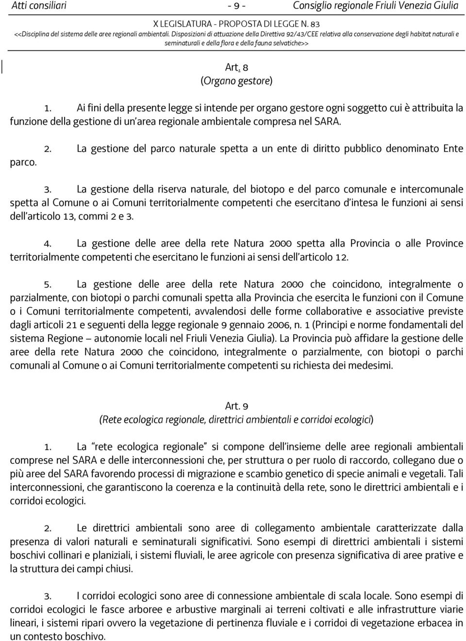 La gestione della riserva naturale, del biotopo e del parco comunale e intercomunale spetta al Comune o ai Comuni territorialmente competenti che esercitano d intesa le funzioni ai sensi dell