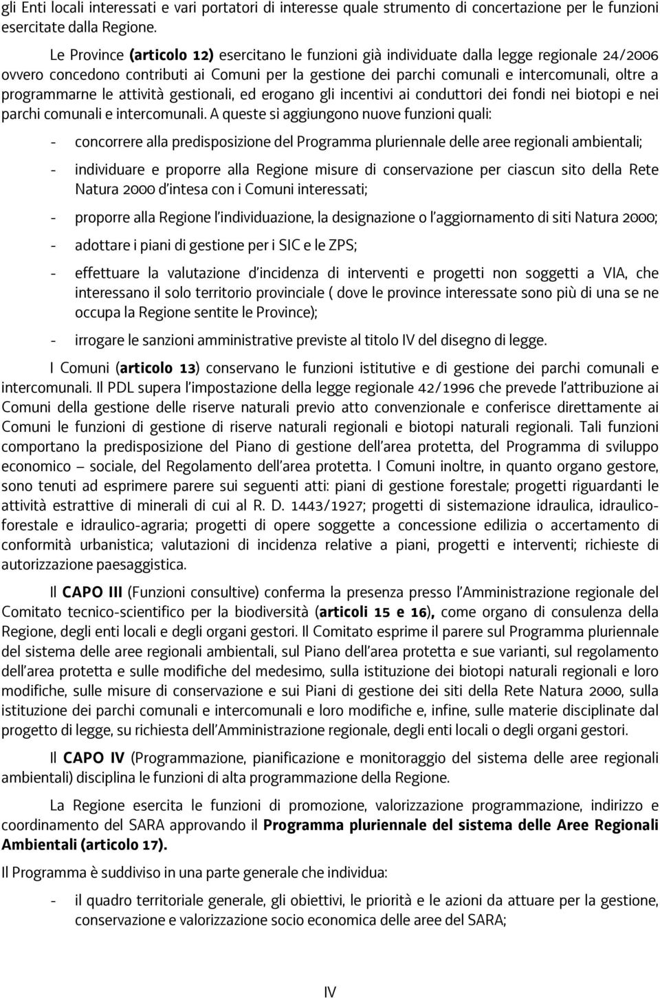 programmarne le attività gestionali, ed erogano gli incentivi ai conduttori dei fondi nei biotopi e nei parchi comunali e intercomunali.