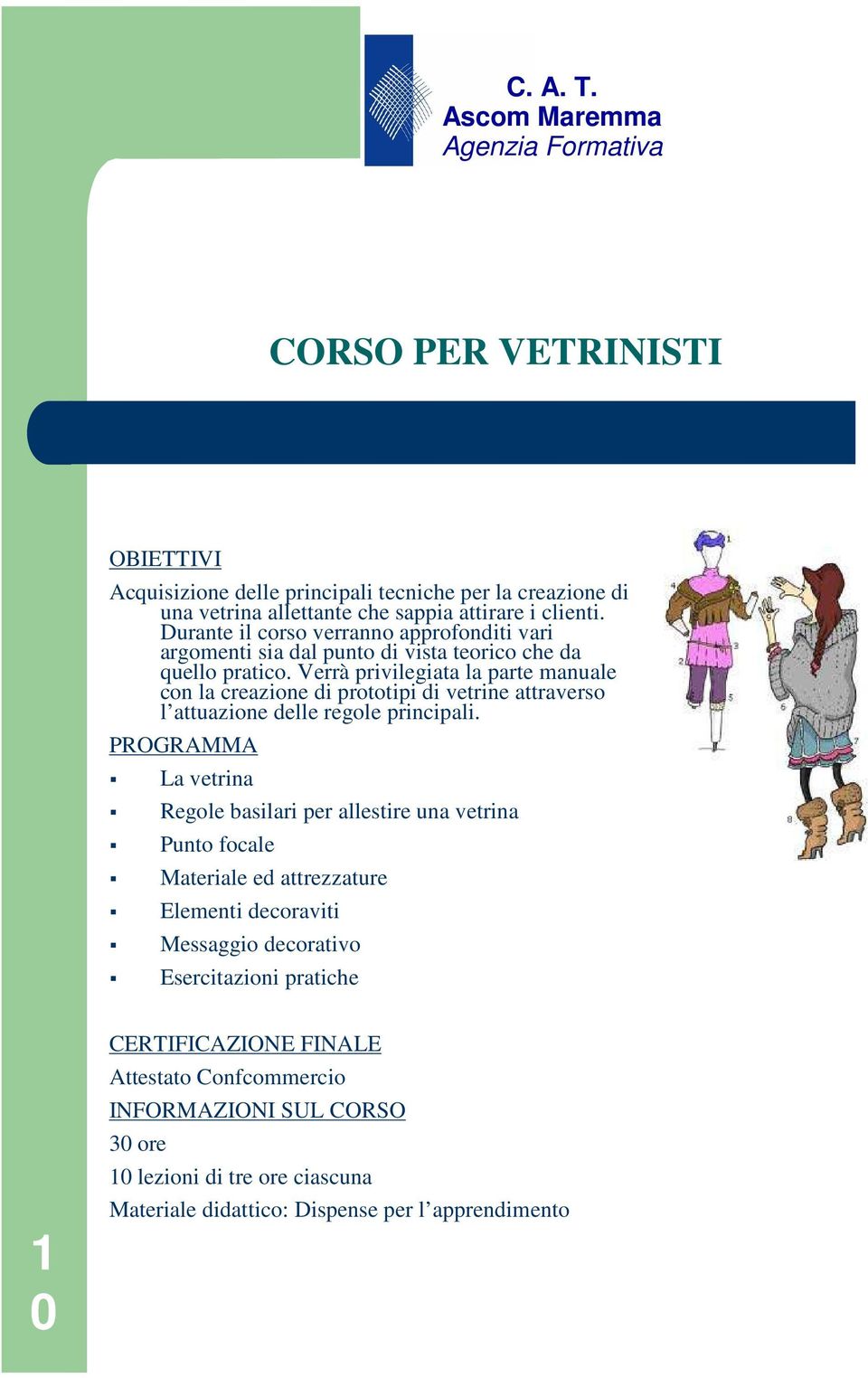 Verrà privilegiata la parte manuale con la creazione di prototipi di vetrine attraverso l attuazione delle regole principali.