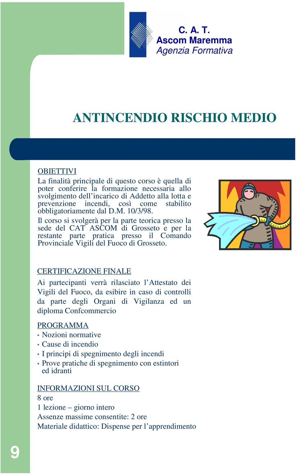 Il corso si svolgerà per la parte teorica presso la sede del CAT ASCOM di Grosseto e per la restante parte pratica presso il Comando Provinciale Vigili del Fuoco di Grosseto.