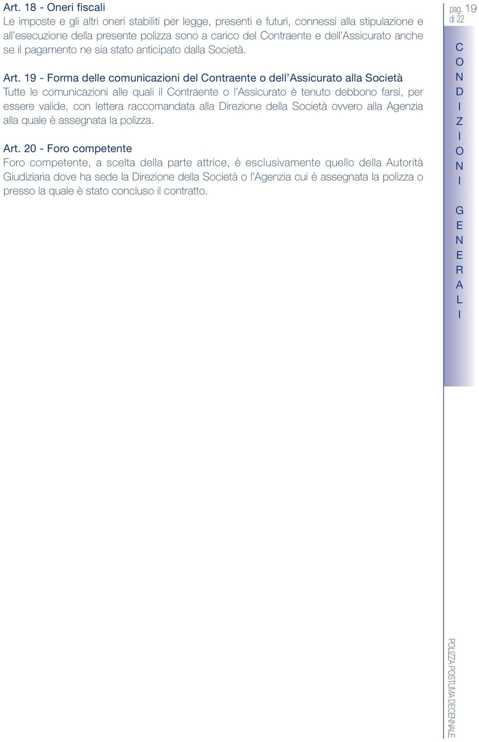 19 - Forma delle comunicazioni del Contraente o dell ssicurato alla Società utte le comunicazioni alle quali il Contraente o l ssicurato è tenuto debbono farsi, per essere valide, con lettera