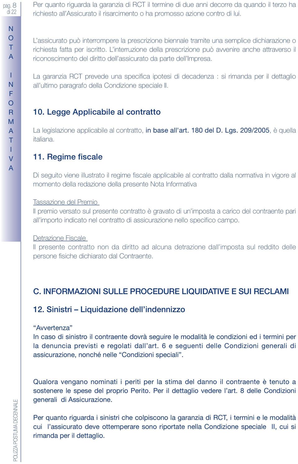 L interruzione della prescrizione può avvenire anche attraverso il riconoscimento del diritto dell assicurato da parte dell mpresa.