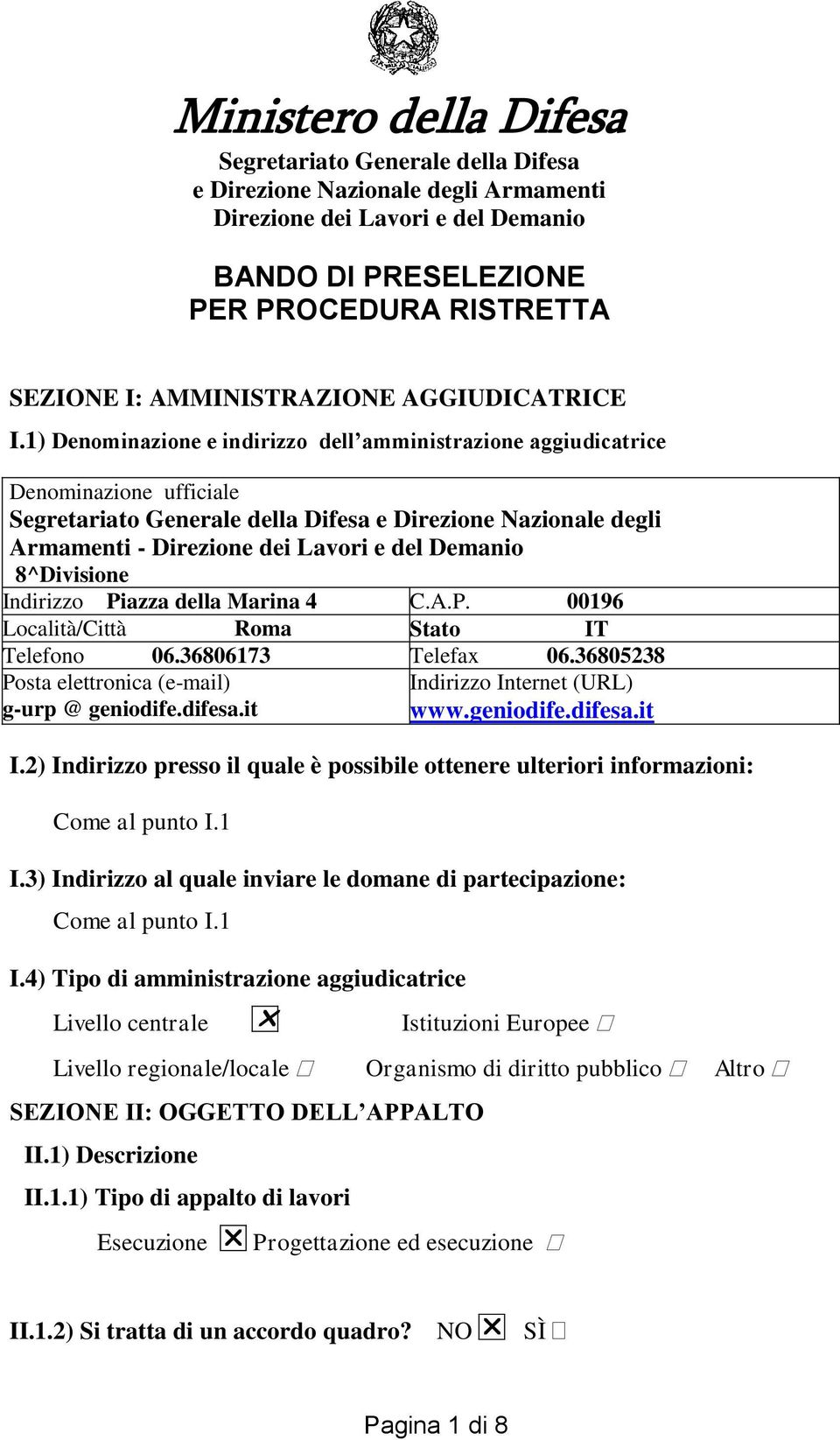 1) Denominazione e indirizzo dell amministrazione aggiudicatrice Denominazione ufficiale Segretariato Generale della Difesa e Direzione Nazionale degli Armamenti - Direzione dei Lavori e del Demanio